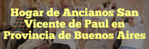 Hogar de Ancianos San Vicente de Paul en Provincia de Buenos Aires