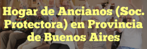 Hogar de Ancianos (Soc. Protectora) en Provincia de Buenos Aires