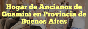 Hogar de Ancianos de Guaminí en Provincia de Buenos Aires