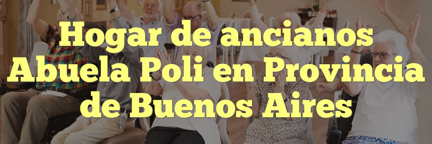 Hogar de ancianos Abuela Poli en Provincia de Buenos Aires