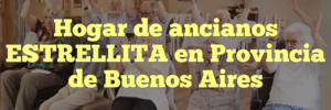 Hogar de ancianos ESTRELLITA en Provincia de Buenos Aires