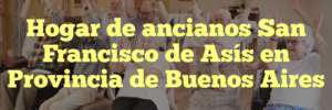 Hogar de ancianos San Francisco de Asís en Provincia de Buenos Aires