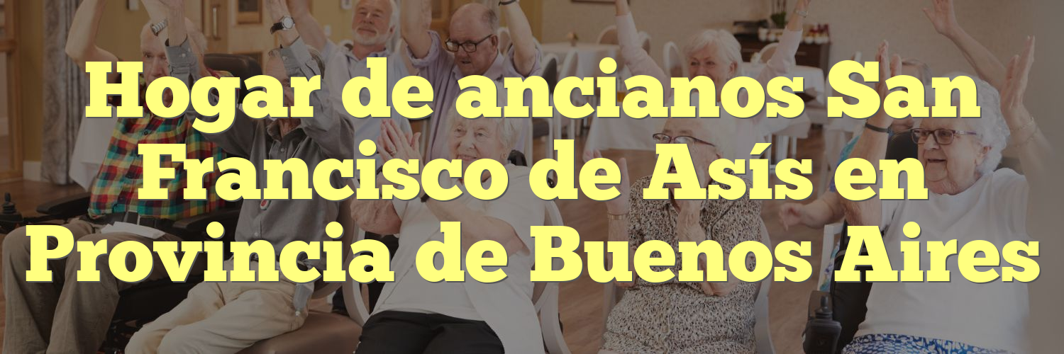 Hogar de ancianos San Francisco de Asís en Provincia de Buenos Aires