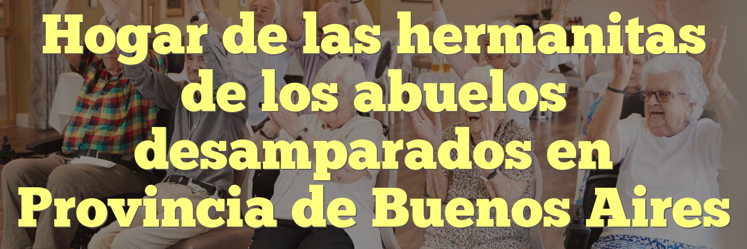 Hogar de las hermanitas de los abuelos desamparados en Provincia de Buenos Aires