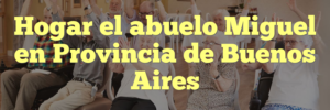 Hogar el abuelo Miguel en Provincia de Buenos Aires