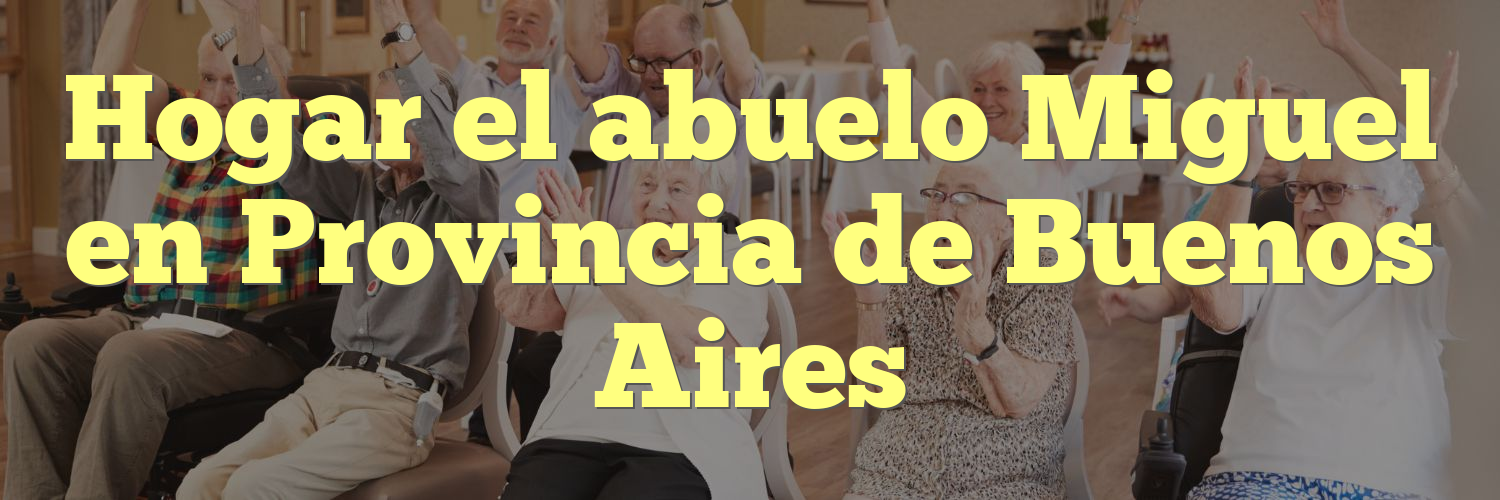 Hogar el abuelo Miguel en Provincia de Buenos Aires
