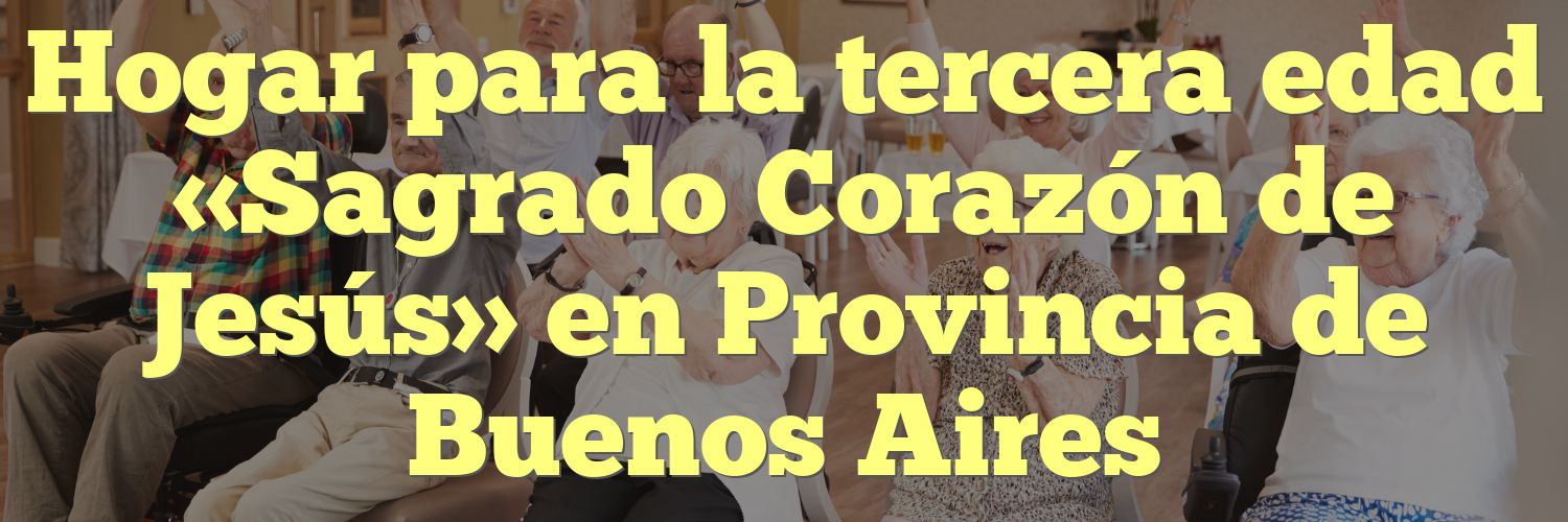 Hogar para la tercera edad «Sagrado Corazón de Jesús» en Provincia de Buenos Aires