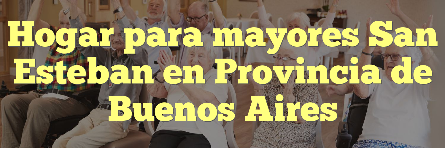 Hogar para mayores San Esteban en Provincia de Buenos Aires