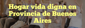 Hogar vida digna en Provincia de Buenos Aires