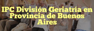 IPC División Geriatría en Provincia de Buenos Aires