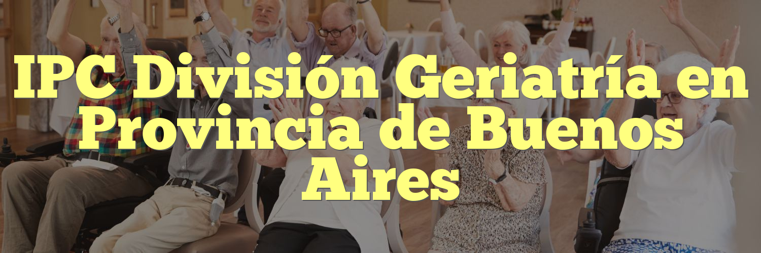 IPC División Geriatría en Provincia de Buenos Aires