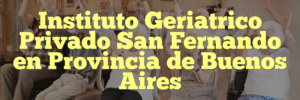 Instituto Geriatrico Privado San Fernando en Provincia de Buenos Aires