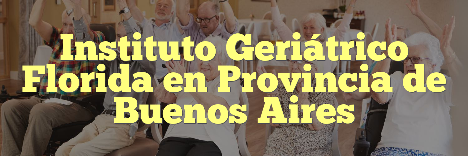 Instituto Geriátrico Florida en Provincia de Buenos Aires