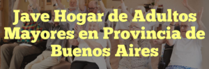 Jave Hogar de Adultos Mayores en Provincia de Buenos Aires