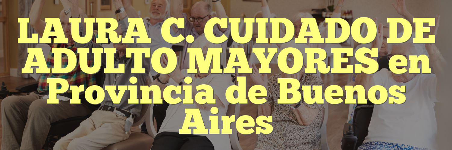 LAURA C. CUIDADO DE ADULTO MAYORES en Provincia de Buenos Aires