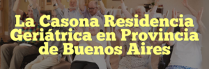 La Casona Residencia Geriátrica en Provincia de Buenos Aires