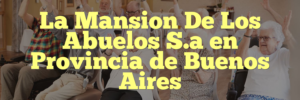 La Mansion De Los Abuelos S.a en Provincia de Buenos Aires