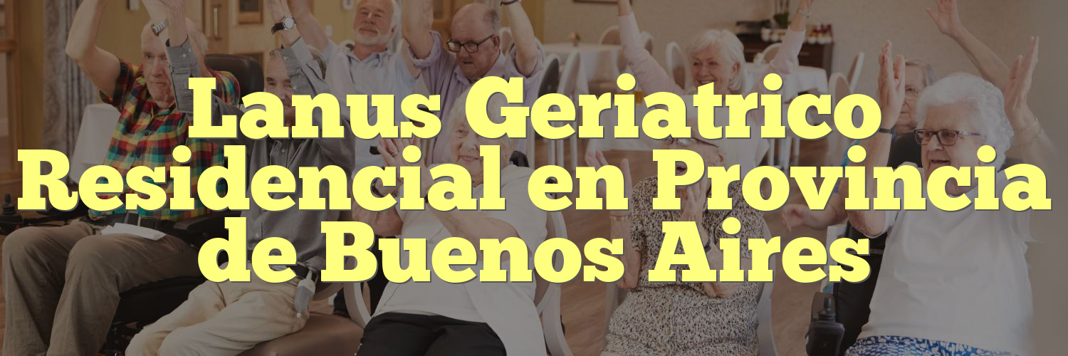 Lanus Geriatrico Residencial en Provincia de Buenos Aires
