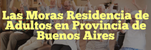 Las Moras Residencia de Adultos en Provincia de Buenos Aires