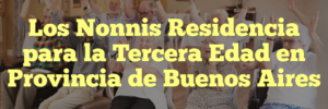 Los Nonnis Residencia para la Tercera Edad en Provincia de Buenos Aires