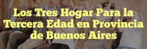 Los Tres Hogar Para la Tercera Edad en Provincia de Buenos Aires