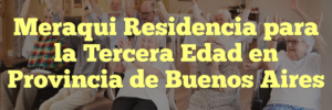 Meraqui Residencia para la Tercera Edad en Provincia de Buenos Aires