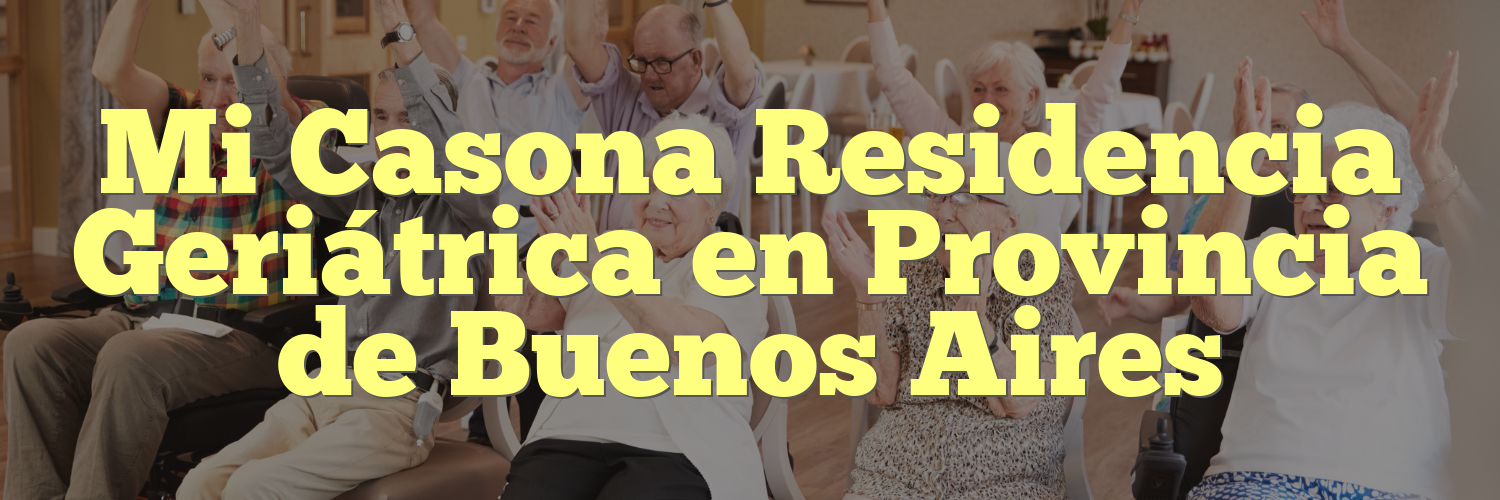 Mi Casona Residencia Geriátrica en Provincia de Buenos Aires