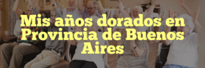 Mis años dorados en Provincia de Buenos Aires