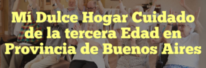 Mí Dulce Hogar Cuidado de la tercera Edad en Provincia de Buenos Aires