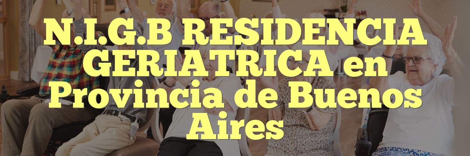 N.I.G.B RESIDENCIA GERIATRICA en Provincia de Buenos Aires