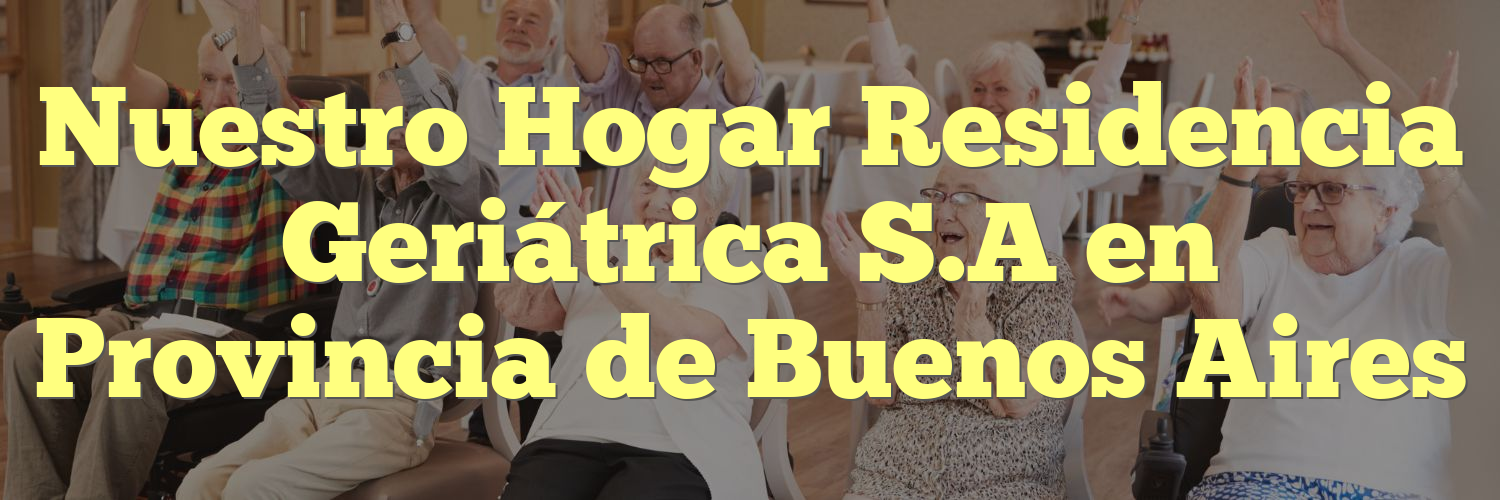 Nuestro Hogar Residencia Geriátrica S.A en Provincia de Buenos Aires