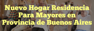 Nuevo Hogar Residencia Para Mayores en Provincia de Buenos Aires