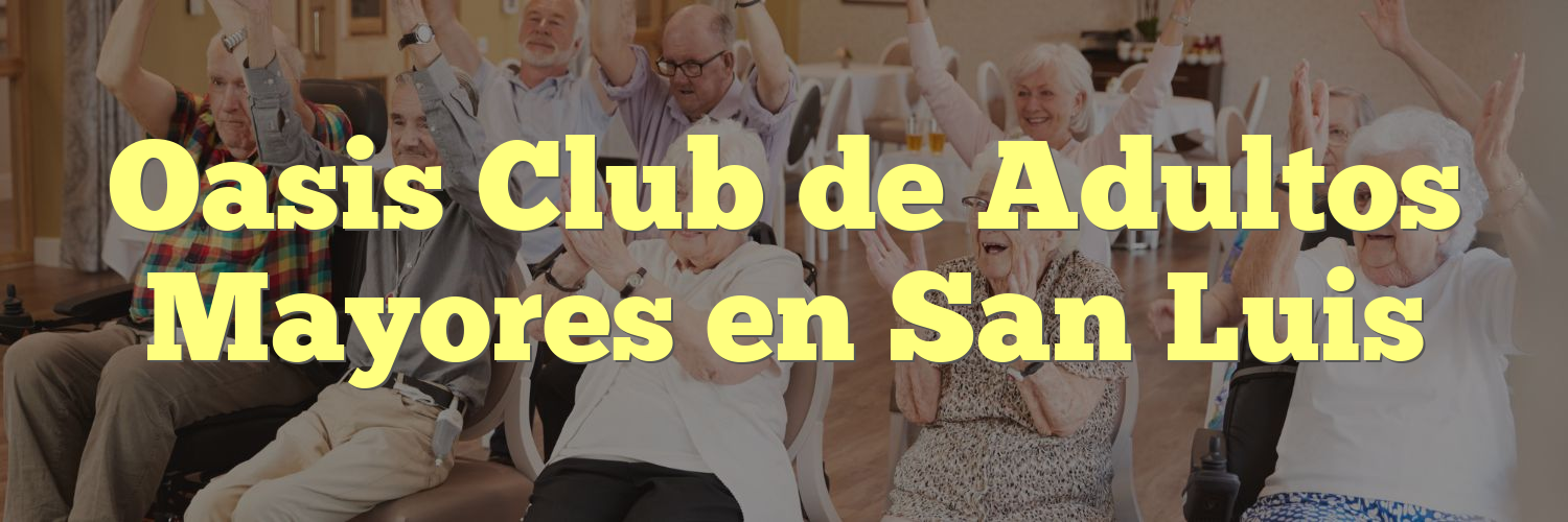 Oasis Club de Adultos Mayores en San Luis