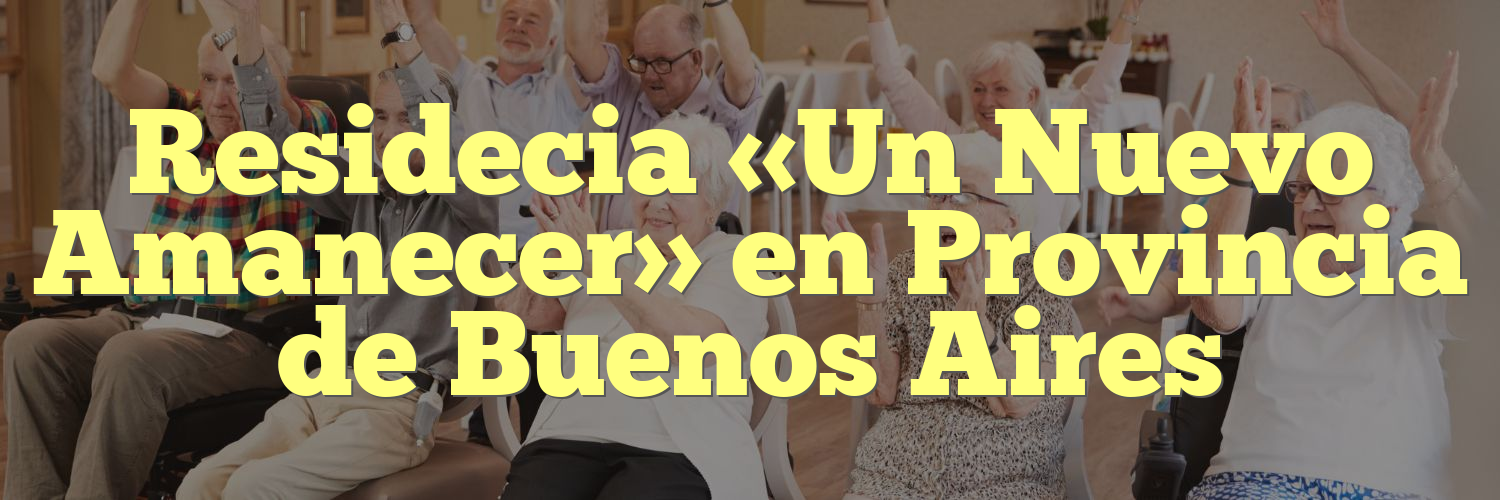 Residecia «Un Nuevo Amanecer» en Provincia de Buenos Aires