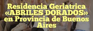Residencia Geriatrica «ABRILES DORADOS» en Provincia de Buenos Aires