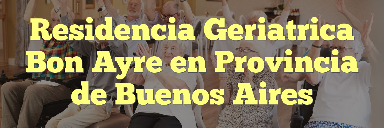 Residencia Geriatrica Bon Ayre en Provincia de Buenos Aires