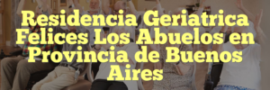 Residencia Geriatrica Felices Los Abuelos en Provincia de Buenos Aires