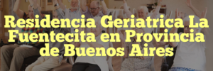 Residencia Geriatrica La Fuentecita en Provincia de Buenos Aires