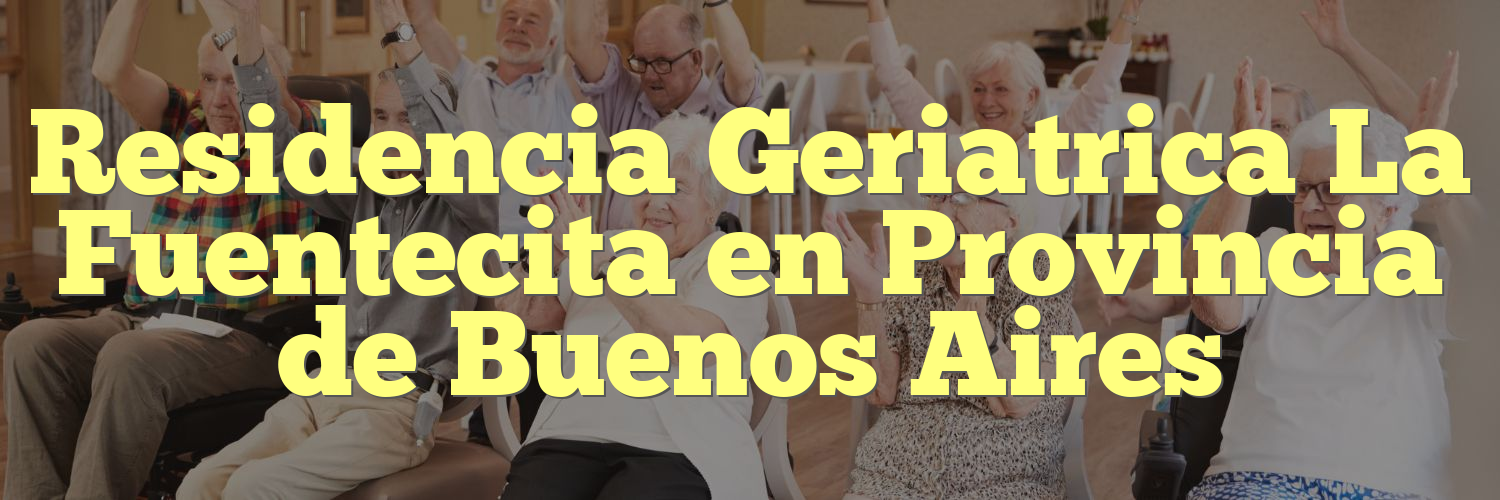 Residencia Geriatrica La Fuentecita en Provincia de Buenos Aires