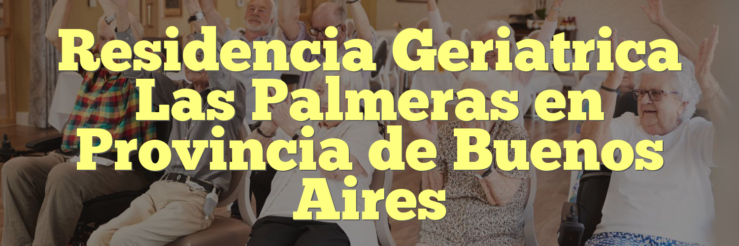 Residencia Geriatrica Las Palmeras en Provincia de Buenos Aires