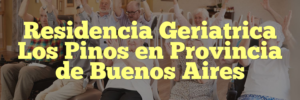 Residencia Geriatrica Los Pinos en Provincia de Buenos Aires