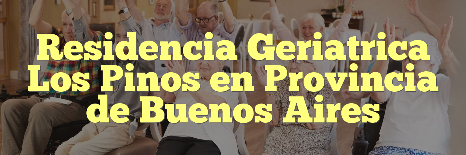 Residencia Geriatrica Los Pinos en Provincia de Buenos Aires