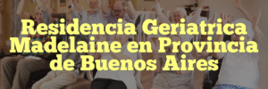 Residencia Geriatrica Madelaine en Provincia de Buenos Aires