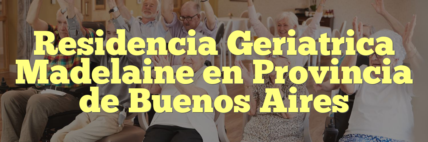 Residencia Geriatrica Madelaine en Provincia de Buenos Aires