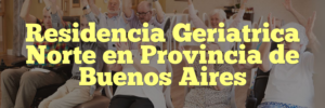 Residencia Geriatrica Norte en Provincia de Buenos Aires
