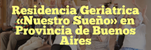 Residencia Geriatrica «Nuestro Sueño» en Provincia de Buenos Aires