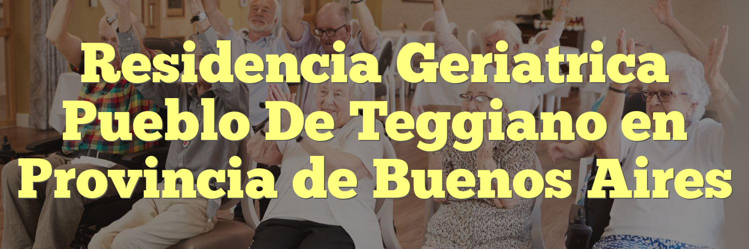 Residencia Geriatrica Pueblo De Teggiano en Provincia de Buenos Aires