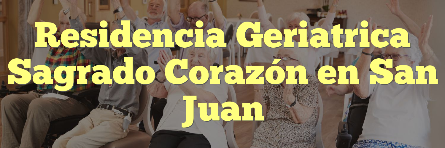 Residencia Geriatrica Sagrado Corazón en San Juan