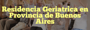 Residencia Geriatrica en Provincia de Buenos Aires