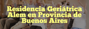 Residencia Geriátrica Alem en Provincia de Buenos Aires